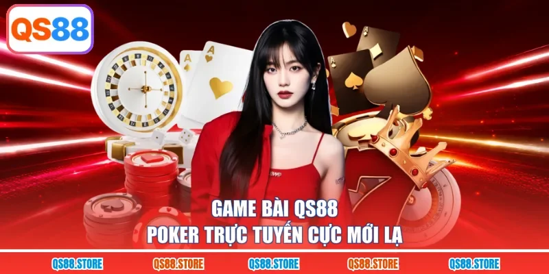 Game bài QS88 Poker trực tuyến cực mới lạ 