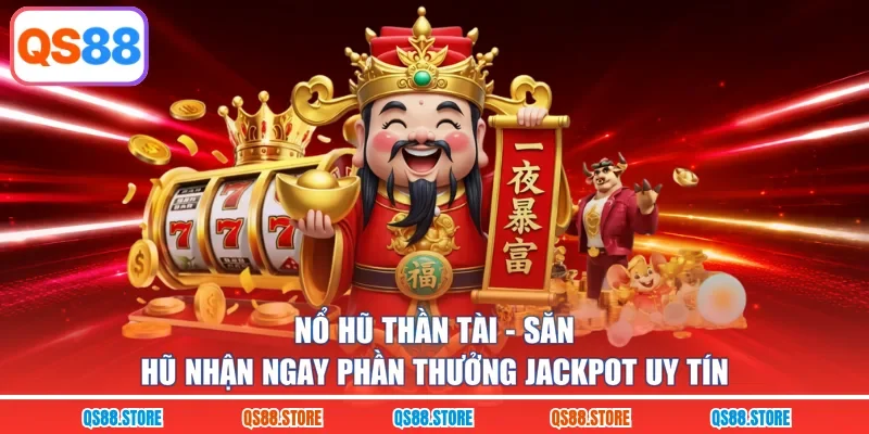 Nổ Hũ Thần Tài - Săn Hũ Nhận Ngay Phần Thưởng Jackpot Uy Tín